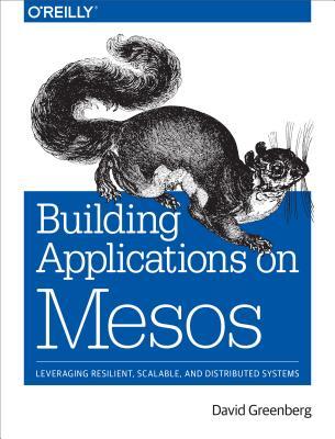 Book Cover - Book Review: Building Applications on Mesos: Leveraging Resilient, Scalable, and Distributed Systems