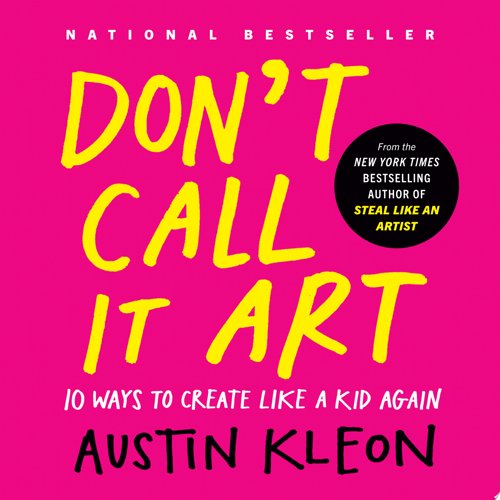 Book Cover - Book Review: Don't Call It Art: 10 Ways to Create Like a Kid Again