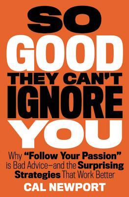 Book Cover - Book Review: So Good They Can't Ignore You: Why Skills Trump Passion in the Quest for Work You Love