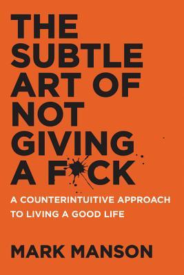 Book Cover - Book Review: The Subtle Art of Not Giving a F*ck: A Counterintuitive Approach to Living a Good Life